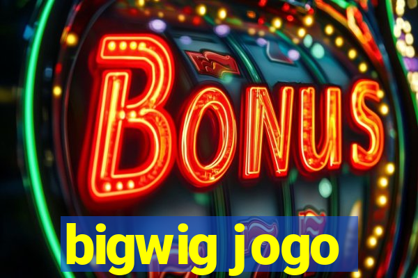 bigwig jogo